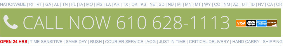 NATIONWiDE | RI | VT | GA | AL | TN | FL | IA | MO | MS | LA | AR | TX | OK | KS | NE | SD | ND | MI | MN | MT | WY | CO | NM | AZ | UT | ID | NV | CA | OR   OPEN 24 HRS | TIME SENSITIVE | SAME DAY | RUSH | COURIER SERVICE | AOG | JUST IN TIME | CRITICAL DELIVERY | HAND CARRY | SHIPPING 